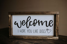 Load image into Gallery viewer, Welcome, I Hope You Like Dogs - Wood Sign