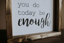 Load image into Gallery viewer, Let Whatever You Do Today Be Enough - Wood Sign