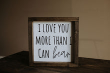 Load image into Gallery viewer, I Love You More Than I Can Bear - Wood Sign