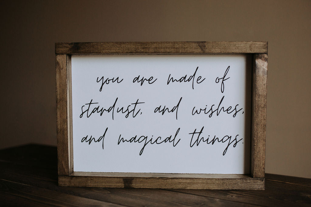 You Are Made Of Stardust, and Wishes, and Magical Things - Wood Sign