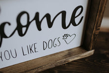 Load image into Gallery viewer, Welcome, I Hope You Like Dogs - Wood Sign
