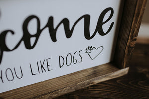 Welcome, I Hope You Like Dogs - Wood Sign