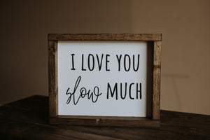 I Love You Slow Much - Wood Sign