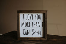 Load image into Gallery viewer, I Love You More Than I Can Bear - Wood Sign

