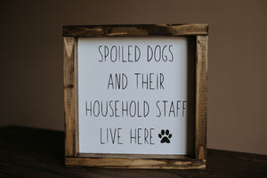 Spoiled Dogs & Their Household Staff Live Here - Wood Sign
