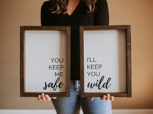 You keep you safe/ I'll keep me wild - Wood Sign