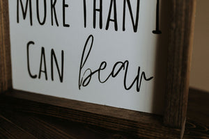I Love You More Than I Can Bear - Wood Sign
