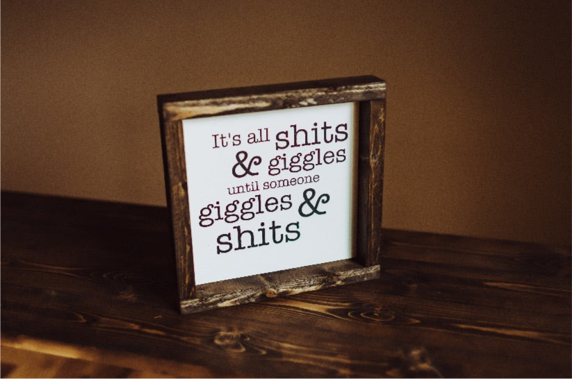 It’s all shits & giggles until someone giggles & shits - Wood Sign